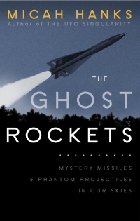 The Ghost Rockets: Mystery Missiles and Phantom Projectiles in our Skies by Micah Hanks (2013)