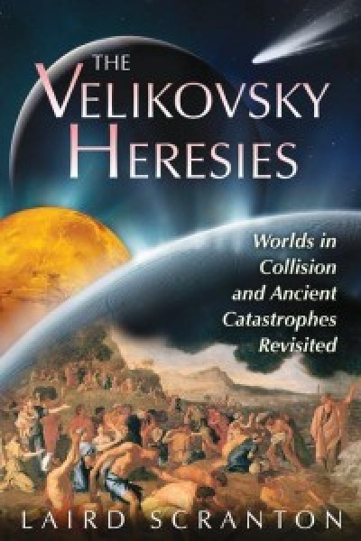 The Velikovsky Heresies: Worlds in Collision and Ancient Catastrophes Revisited by Laird Scranton (2012)