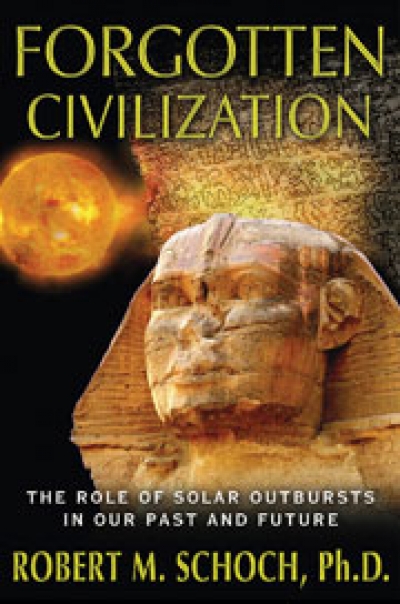 Forgotten Civilization: The Role of Solar Outbursts in Our Past and Future by Robert Schoch (2012)